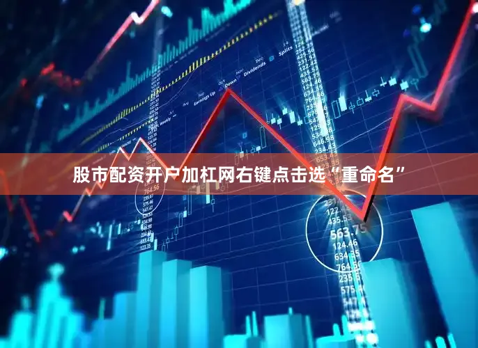 股市配资开户加杠网右键点击选“重命名”
