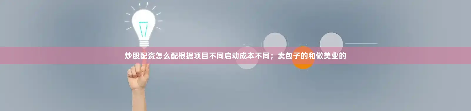 炒股配资怎么配根据项目不同启动成本不同；卖包子的和做美业的