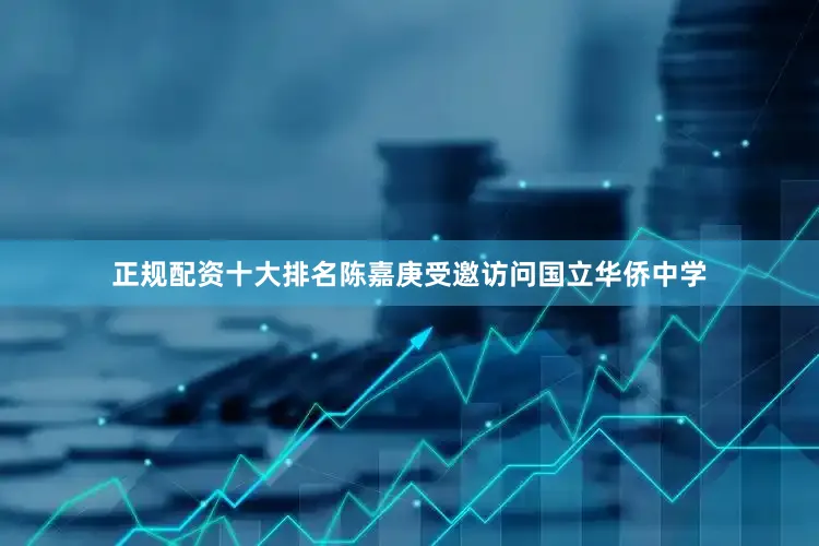 正规配资十大排名陈嘉庚受邀访问国立华侨中学