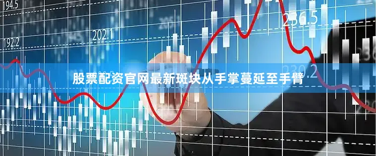 股票配资官网最新斑块从手掌蔓延至手臂