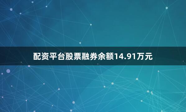 配资平台股票融券余额14.91万元