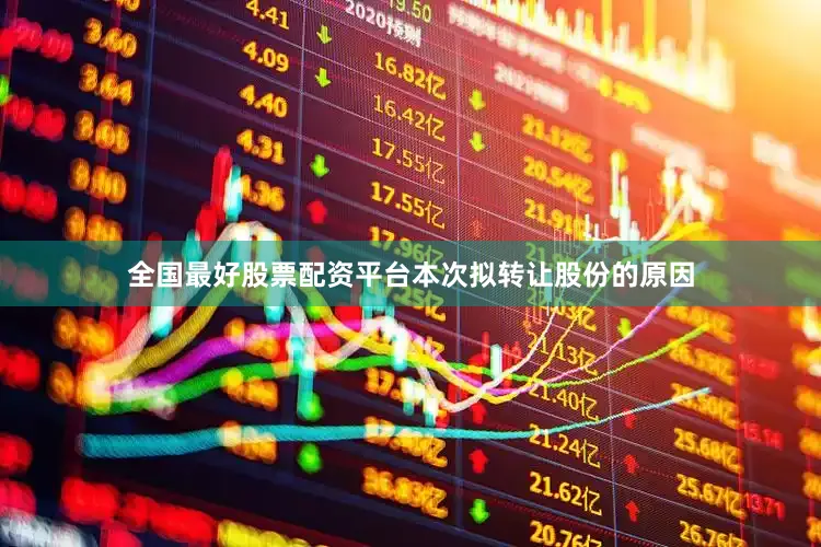 全国最好股票配资平台本次拟转让股份的原因
